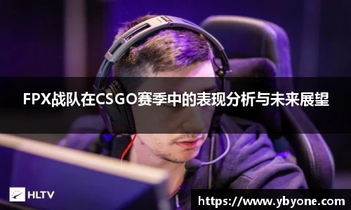 FPX战队在CSGO赛季中的表现分析与未来展望