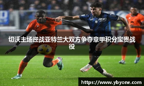 切沃主场迎战亚特兰大双方争夺意甲积分宝贵战役